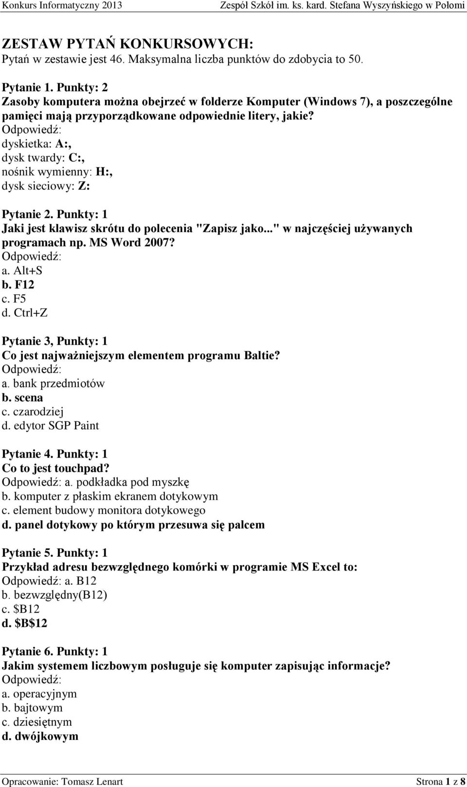 dyskietka: A:, dysk twardy: C:, nośnik wymienny: H:, dysk sieciowy: Z: Pytanie 2. Punkty: 1 Jaki jest klawisz skrótu do polecenia "Zapisz jako..." w najczęściej używanych programach np. MS Word 2007?