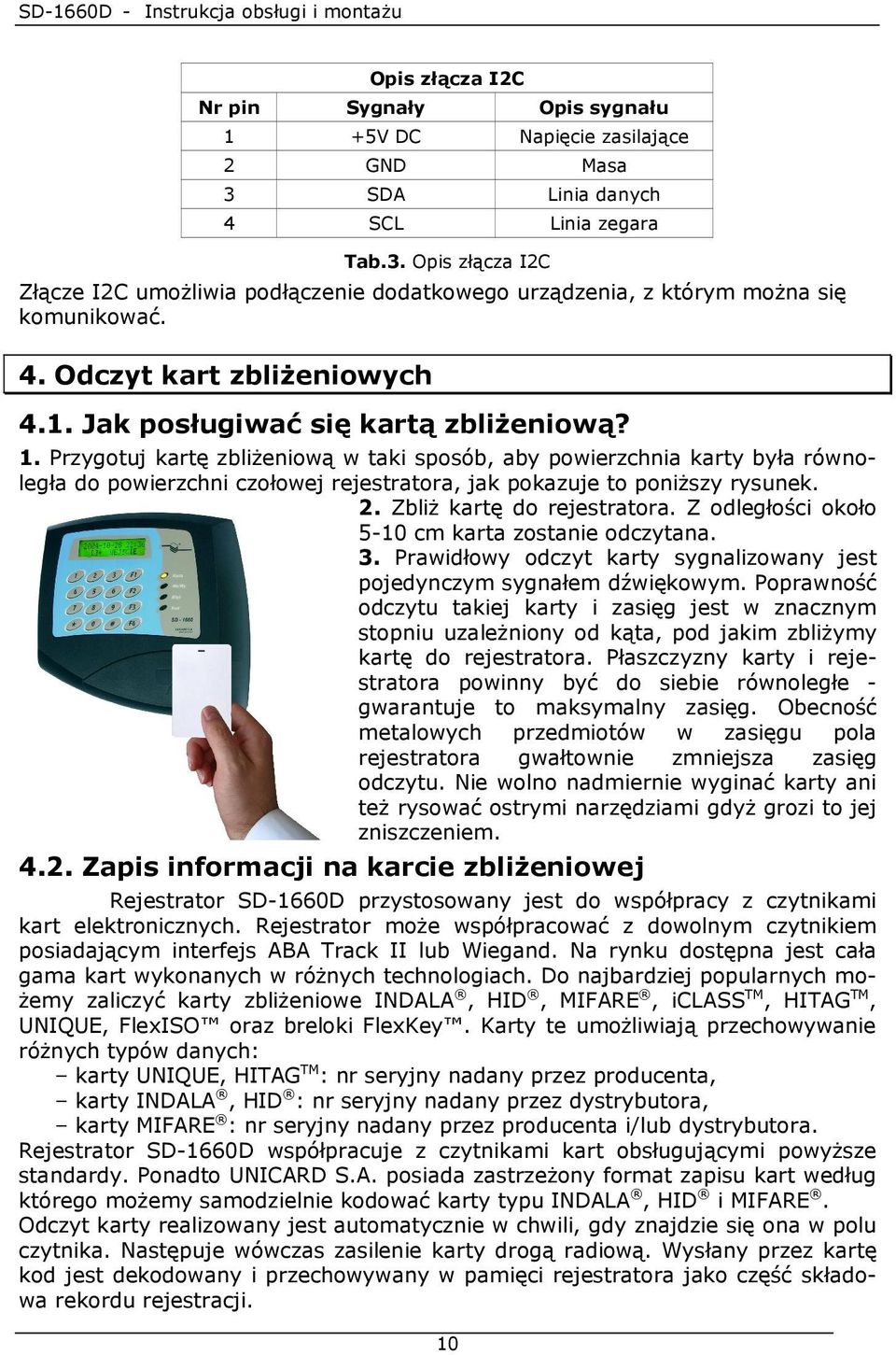 Przygotuj kartę zbliŝeniową w taki sposób, aby powierzchnia karty była równoległa do powierzchni czołowej rejestratora, jak pokazuje to poniŝszy rysunek. 2. ZbliŜ kartę do rejestratora.