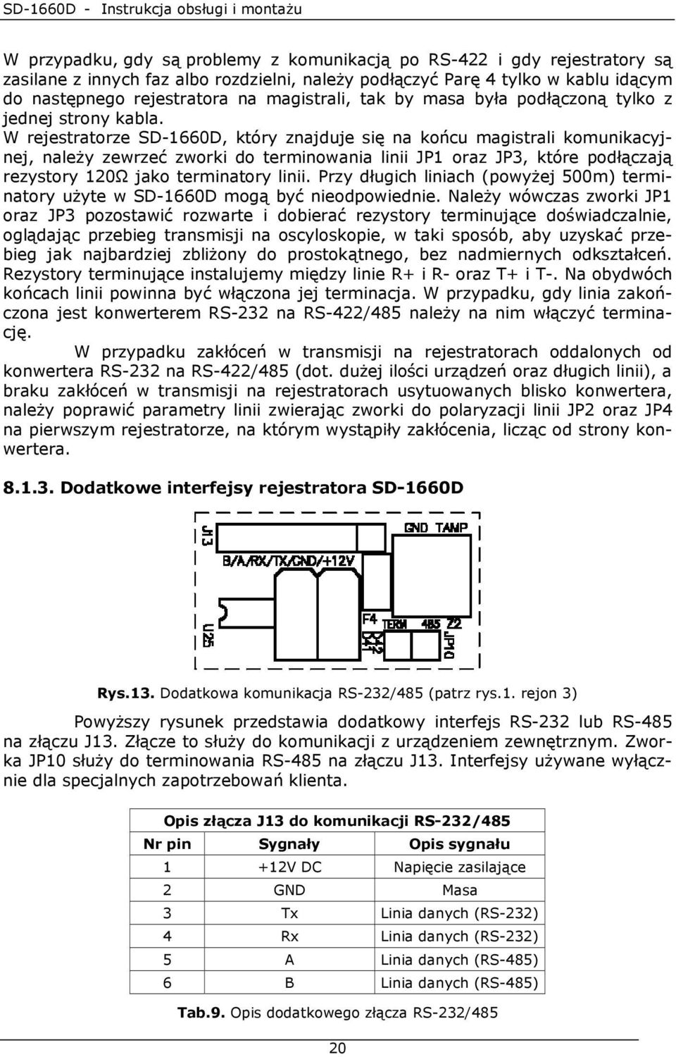 W rejestratorze SD-1660D, który znajduje się na końcu magistrali komunikacyjnej, naleŝy zewrzeć zworki do terminowania linii JP1 oraz JP3, które podłączają rezystory 120Ω jako terminatory linii.