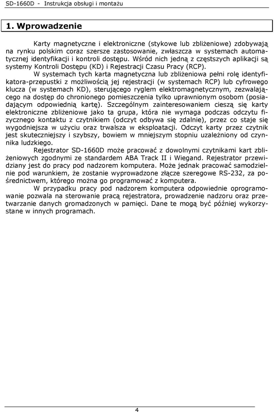 W systemach tych karta magnetyczna lub zbliŝeniowa pełni rolę identyfikatora-przepustki z moŝliwością jej rejestracji (w systemach RCP) lub cyfrowego klucza (w systemach KD), sterującego ryglem