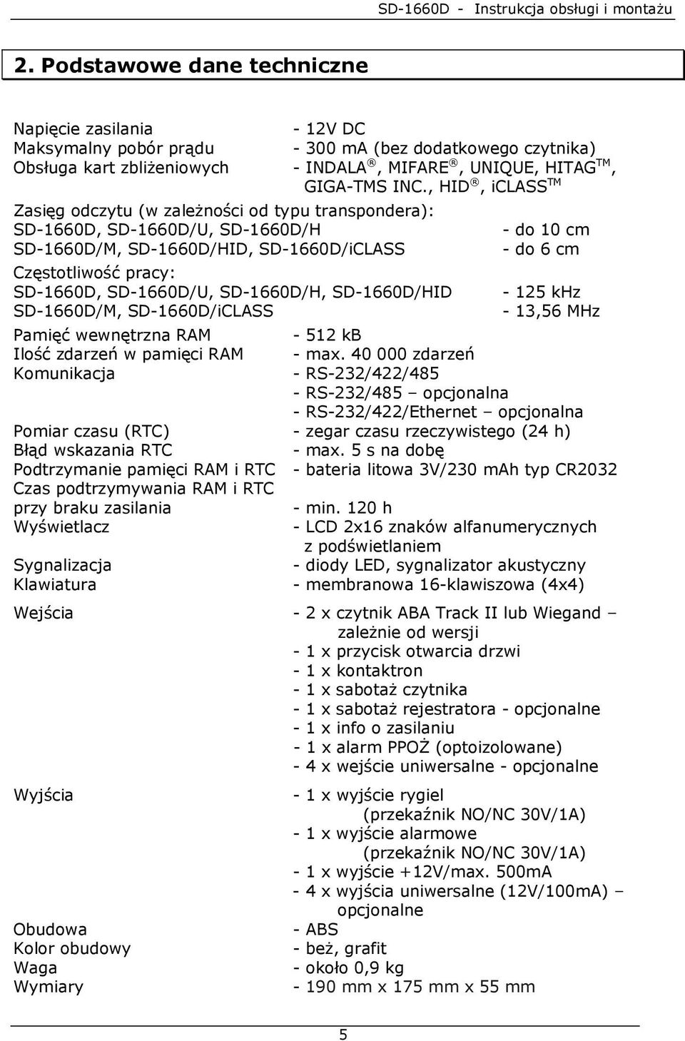 SD-1660D/HID SD-1660D/M, SD-1660D/iCLASS - do 10 cm - do 6 cm - 125 khz - 13,56 MHz Pamięć wewnętrzna RAM - 512 kb Ilość zdarzeń w pamięci RAM - max.