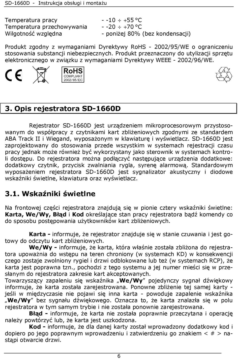 Opis rejestratora SD-1660D Rejestrator SD-1660D jest urządzeniem mikroprocesorowym przystosowanym do współpracy z czytnikami kart zbliŝeniowych zgodnymi ze standardem ABA Track II i Wiegand,
