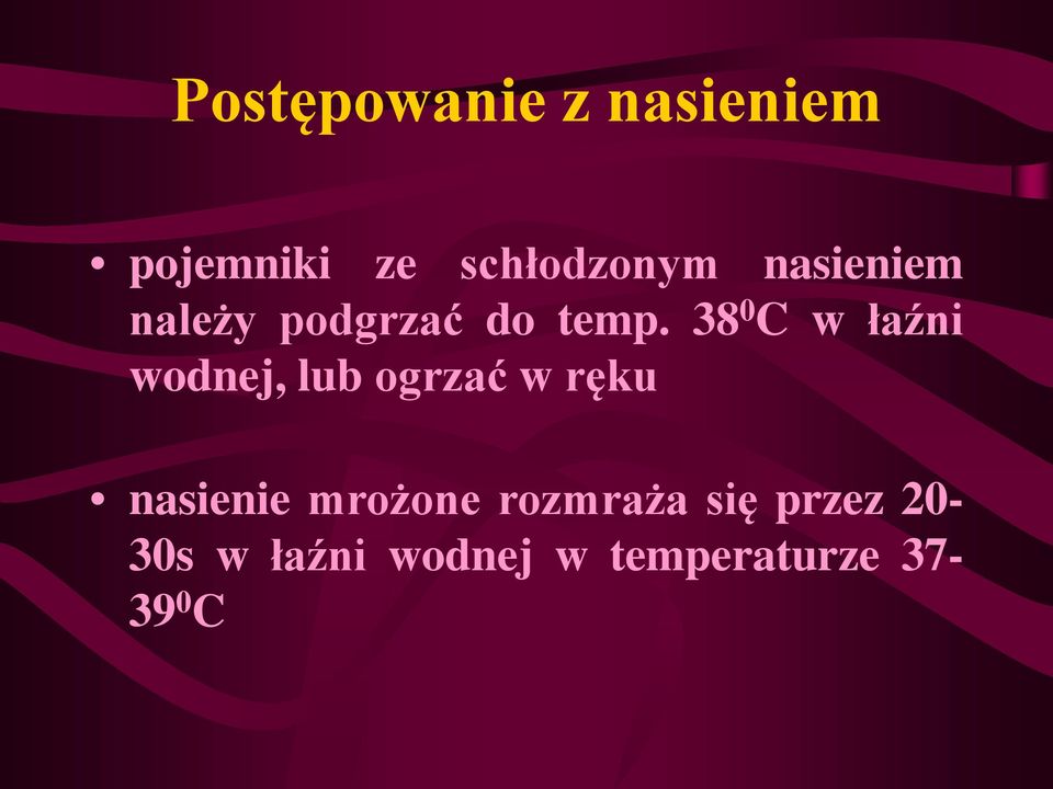 38 0 C w łaźni wodnej, lub ogrzać w ręku nasienie