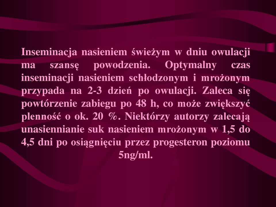 owulacji. Zaleca się powtórzenie zabiegu po 48 h, co może zwiększyć plenność o ok. 20 %.