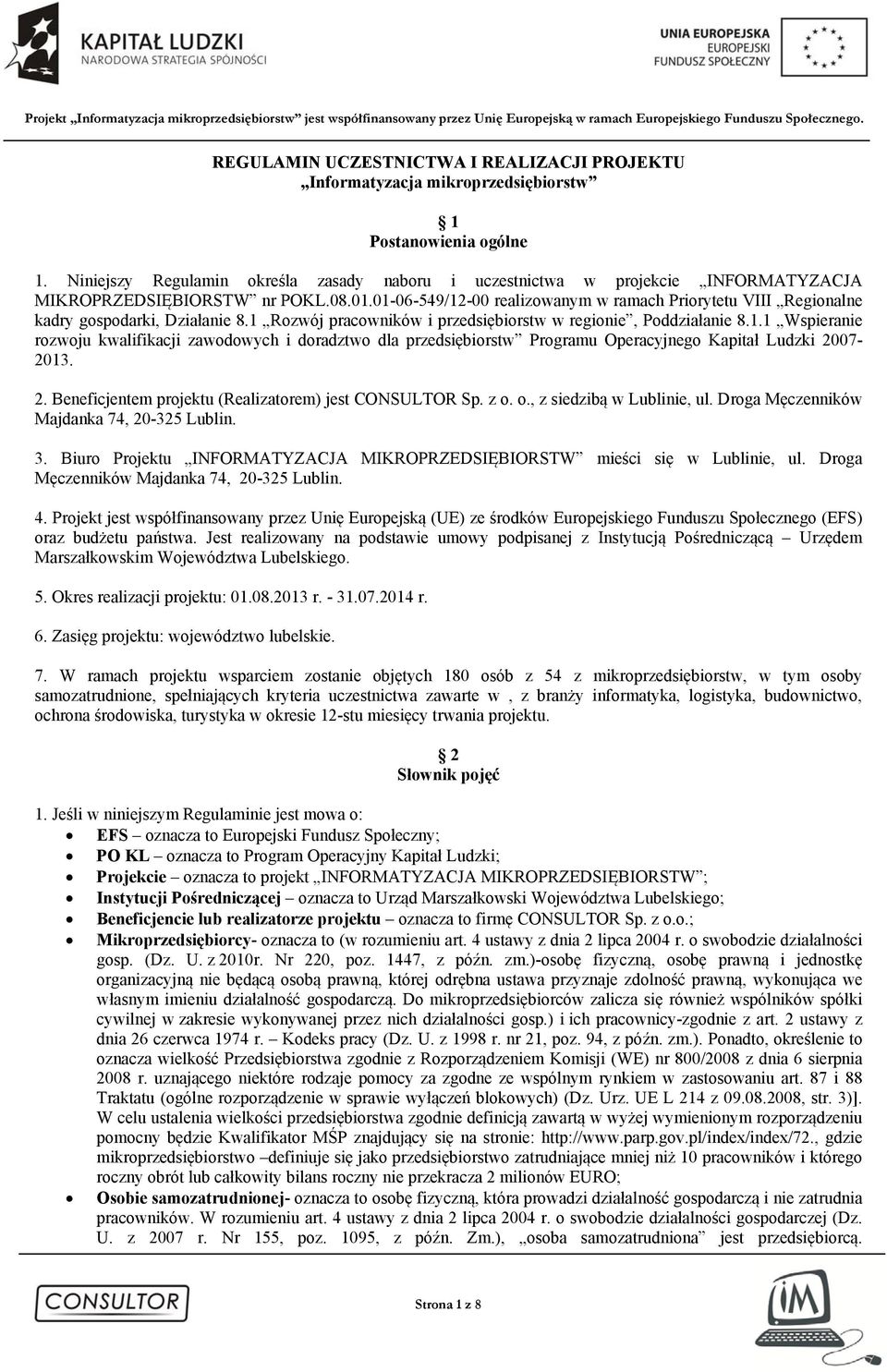 01-06-549/12-00 realizowanym w ramach Priorytetu VIII Regionalne kadry gospodarki, Działanie 8.1 Rozwój pracowników i przedsiębiorstw w regionie, Poddziałanie 8.1.1 Wspieranie rozwoju kwalifikacji zawodowych i doradztwo dla przedsiębiorstw Programu Operacyjnego Kapitał Ludzki 2007-2013.