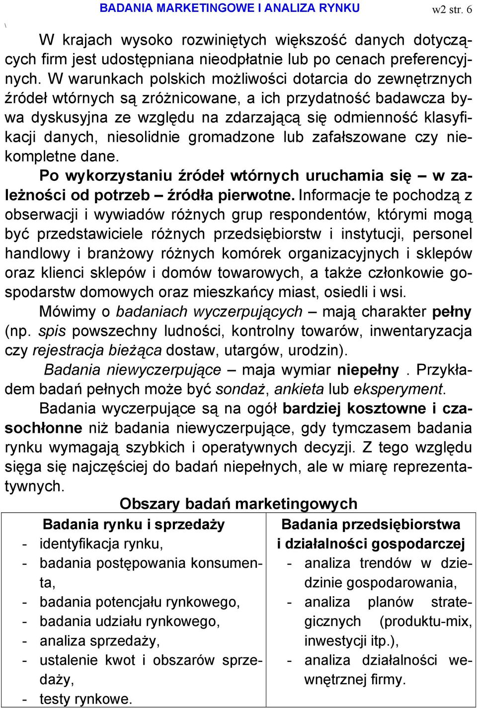 niesolidnie gromadzone lub zafałszowane czy niekompletne dane. Po wykorzystaniu źródeł wtórnych uruchamia się w zależności od potrzeb źródła pierwotne.