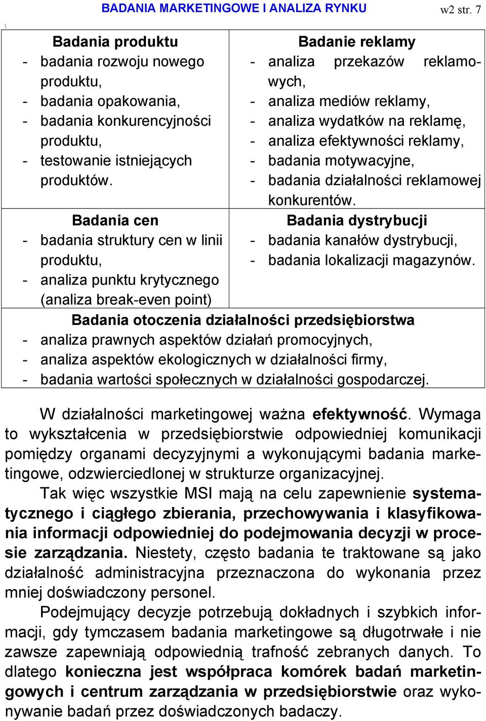 wydatków na reklamę, - analiza efektywności reklamy, - badania motywacyjne, - badania działalności reklamowej konkurentów.