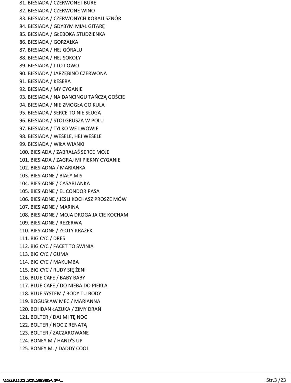 BIESIADA / NIE ZMOGŁA GO KULA 95. BIESIADA / SERCE TO NIE SŁUGA 96. BIESIADA / STOI GRUSZA W POLU 97. BIESIADA / TYLKO WE LWOWIE 98. BIESIADA / WESELE, HEJ WESELE 99. BIESIADA / WIŁA WIANKI 100.