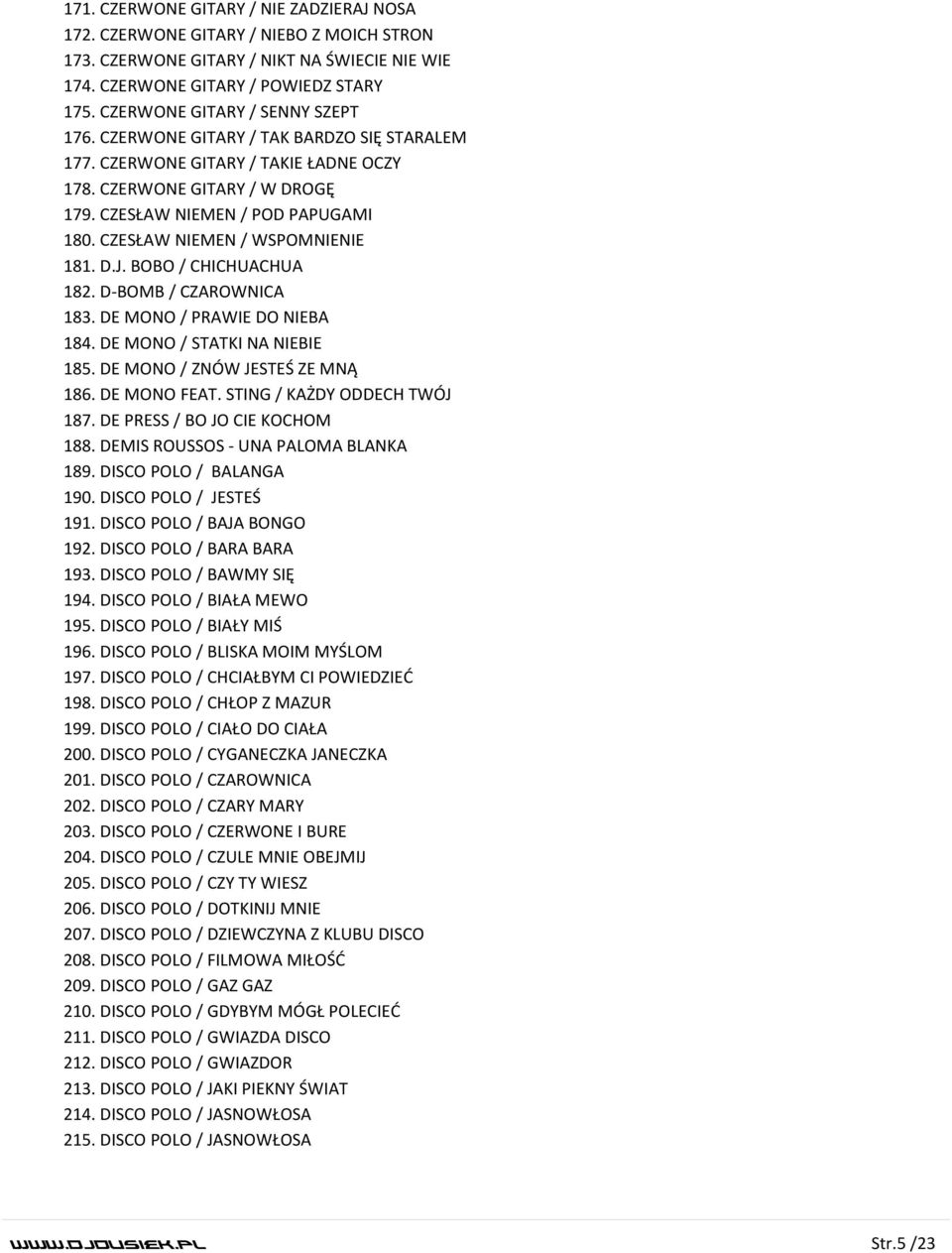 CZESŁAW NIEMEN / WSPOMNIENIE 181. D.J. BOBO / CHICHUACHUA 182. D-BOMB / CZAROWNICA 183. DE MONO / PRAWIE DO NIEBA 184. DE MONO / STATKI NA NIEBIE 185. DE MONO / ZNÓW JESTEŚ ZE MNĄ 186. DE MONO FEAT.