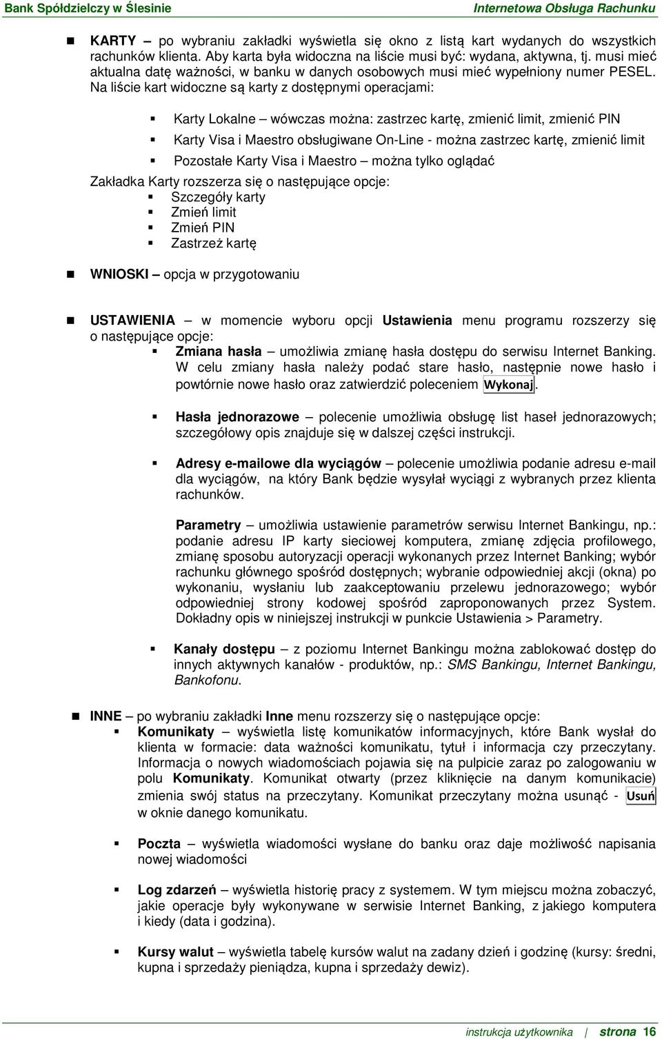 Na liście kart widoczne są karty z dostępnymi operacjami: Karty Lokalne wówczas można: zastrzec kartę, zmienić limit, zmienić PIN Karty Visa i Maestro obsługiwane On-Line - można zastrzec kartę,