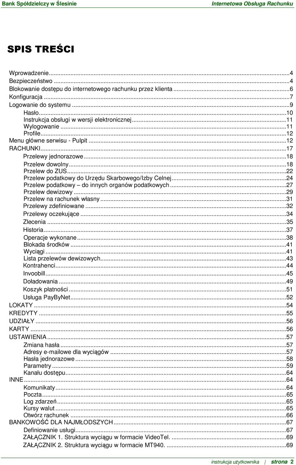 .. 22 Przelew podatkowy do Urzędu Skarbowego/Izby Celnej... 24 Przelew podatkowy do innych organów podatkowych... 27 Przelew dewizowy... 29 Przelew na rachunek własny... 31 Przelewy zdefiniowane.