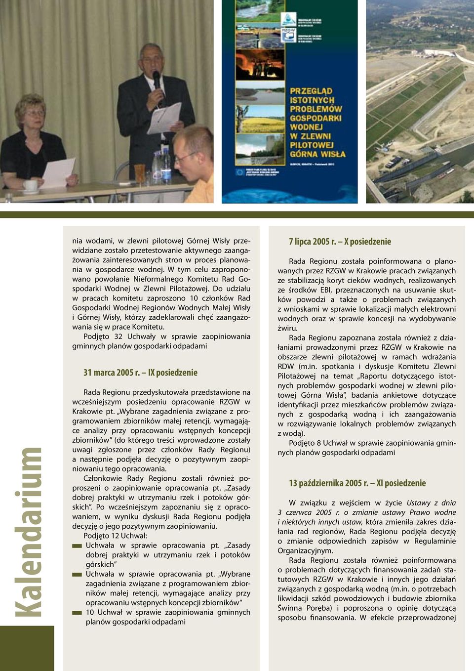 Do udziału w pracach komitetu zaproszono 10 członków Rad Gospodarki Wodnej Regionów Wodnych Małej Wisły i Górnej Wisły, którzy zadeklarowali chęć zaangażowania się w prace Komitetu.
