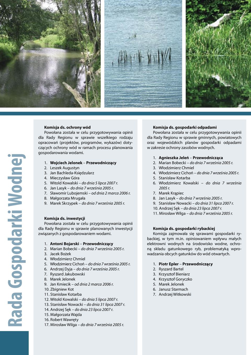 gospodarowania wodami. 1. Wojciech Jelonek Przewodniczący 2. Leszek Augustyn 3. Jan Bachleda-Księdzularz 4. Mieczysław Góra 5. Witold Kowalski do dnia 5 lipca 2007 r. 6.