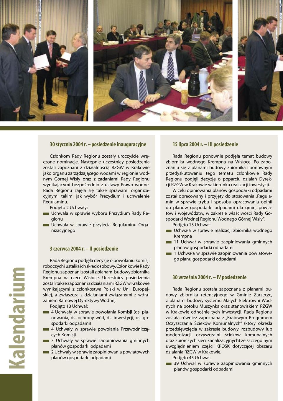 bezpośrednio z ustawy Prawo wodne. Rada Regionu zajęła się także sprawami organizacyjnymi takimi jak wybór Prezydium i uchwalenie Regulaminu.