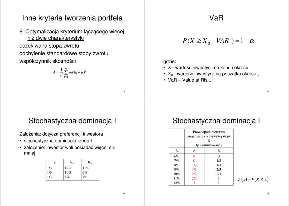 VaR P( X X 0 VAR ) = α gdzie: X - wartość inwestycji na końcu okresu, X 0 - wartość inwestycji na początku okresu,, VaR Value at Risk.