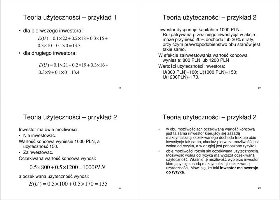 W efekcie zainwestowania wartość końcowa wyniesie: 800 PLN lub 200 PLN Wartości użyteczności inwestora: U(800 PLN)=00; U(000 PLN)=50; U(200PLN)=70.