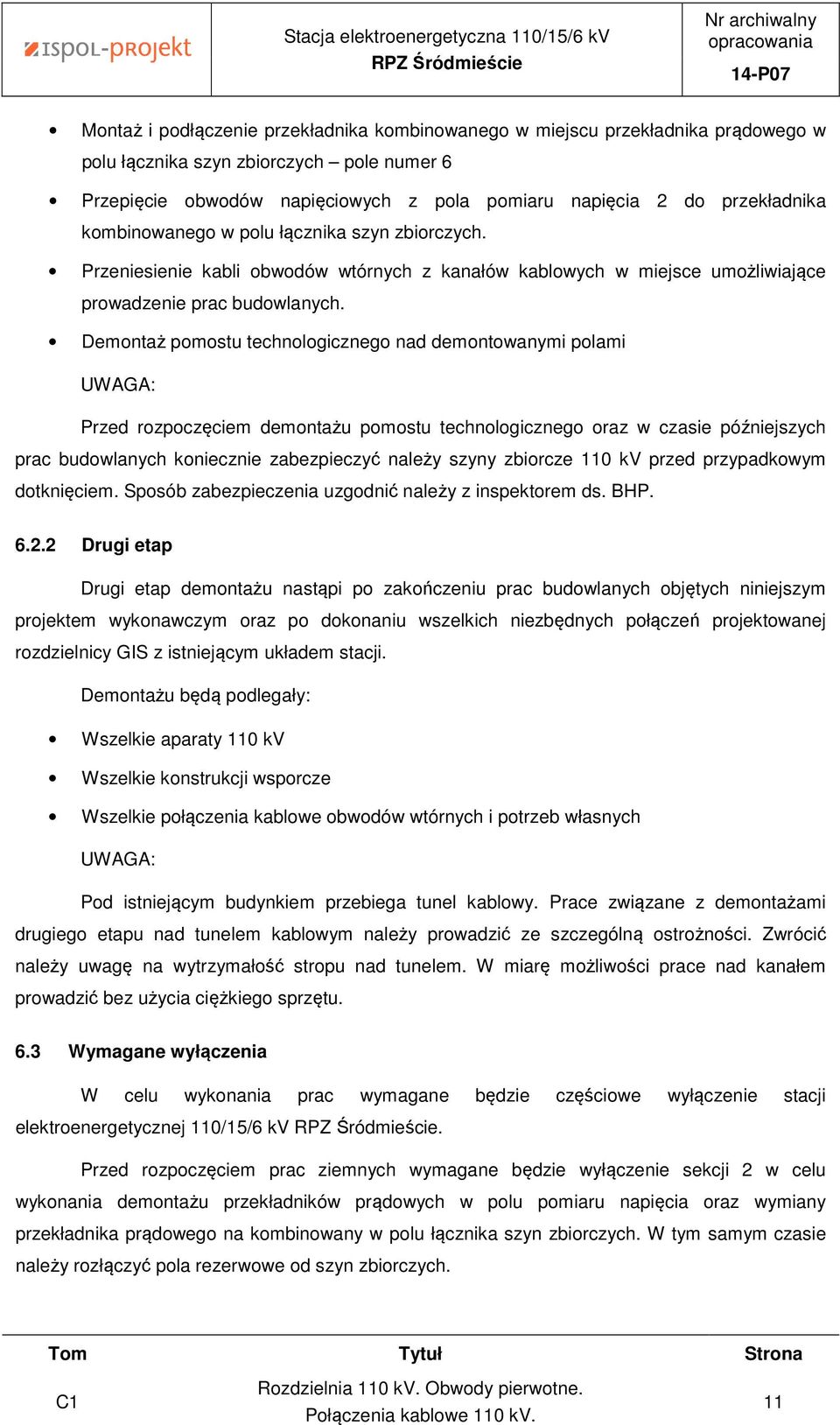 Przeniesienie kabli obwodów wtórnych z kanałów kablowych w miejsce umożliwiające prowadzenie prac budowlanych.