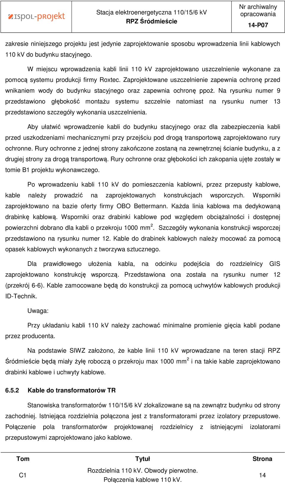 Zaprojektowane uszczelnienie zapewnia ochronę przed wnikaniem wody do budynku stacyjnego oraz zapewnia ochronę ppoż.