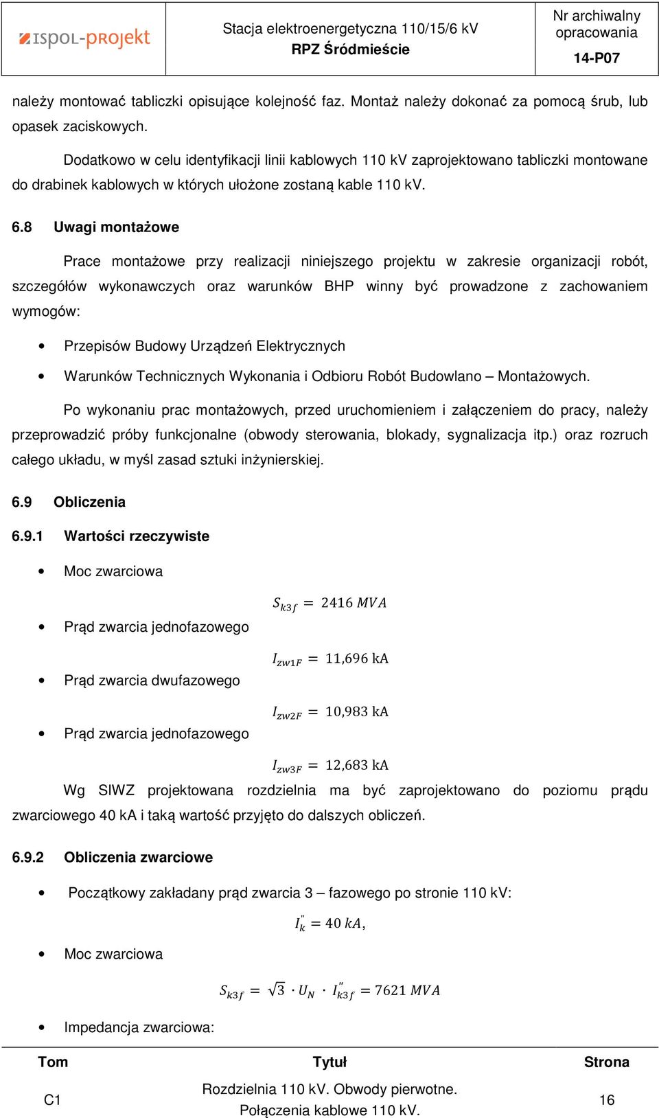 8 Uwagi montażowe Prace montażowe przy realizacji niniejszego projektu w zakresie organizacji robót, szczegółów wykonawczych oraz warunków BHP winny być prowadzone z zachowaniem wymogów: Przepisów