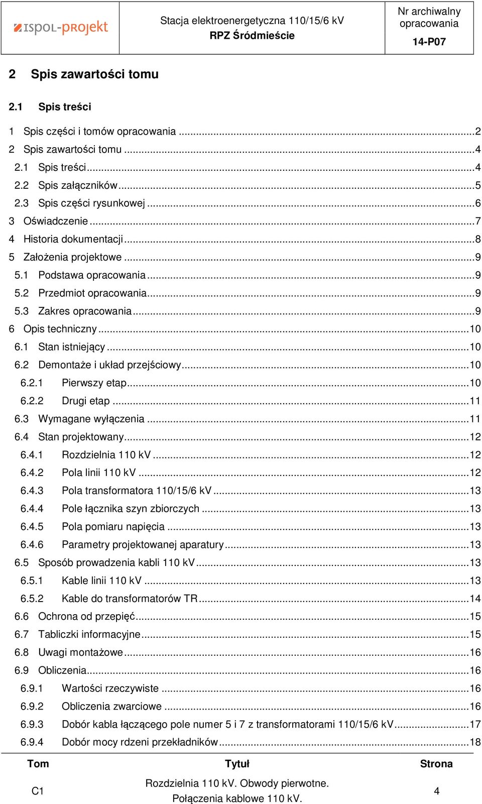 .. 9 5.3 Zakres opracowania... 9 6 Opis techniczny... 10 6.1 Stan istniejący... 10 6.2 Demontaże i układ przejściowy... 10 6.2.1 Pierwszy etap... 10 6.2.2 Drugi etap... 11 6.3 Wymagane wyłączenia.