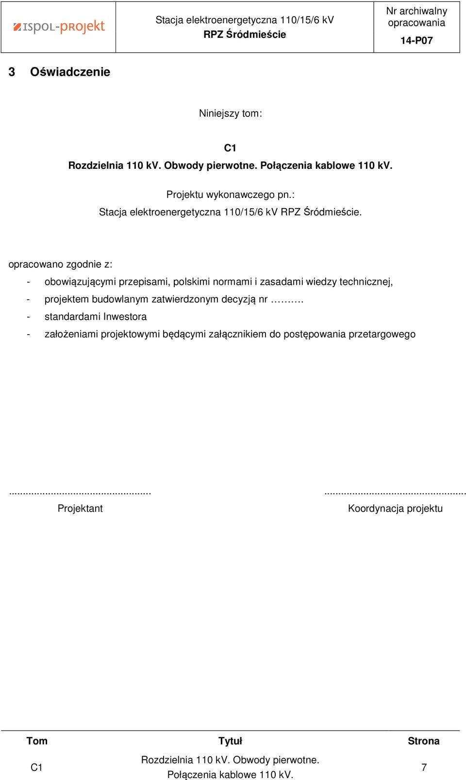 opracowano zgodnie z: - obowiązującymi przepisami, polskimi normami i zasadami wiedzy technicznej, - projektem budowlanym zatwierdzonym decyzją nr.