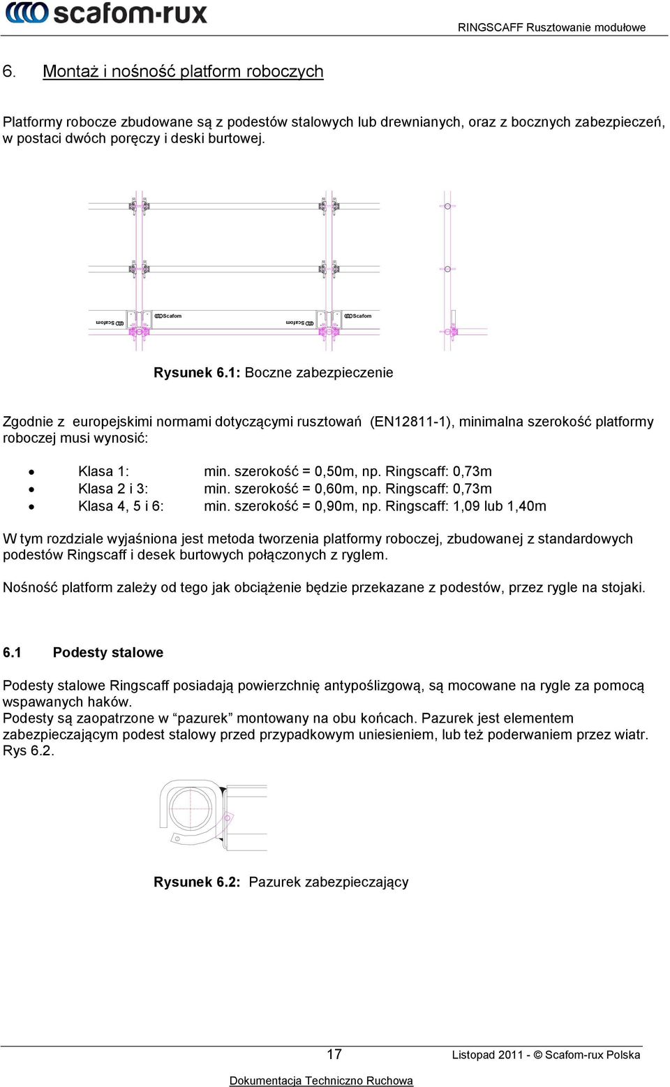Scafom Scafom Rysunek 6.1: Boczne zabezpieczenie Zgodnie z europejskimi normami dotyczącymi rusztowań (EN12811-1), minimalna szerokość platformy roboczej musi wynosić: Klasa 1: min.