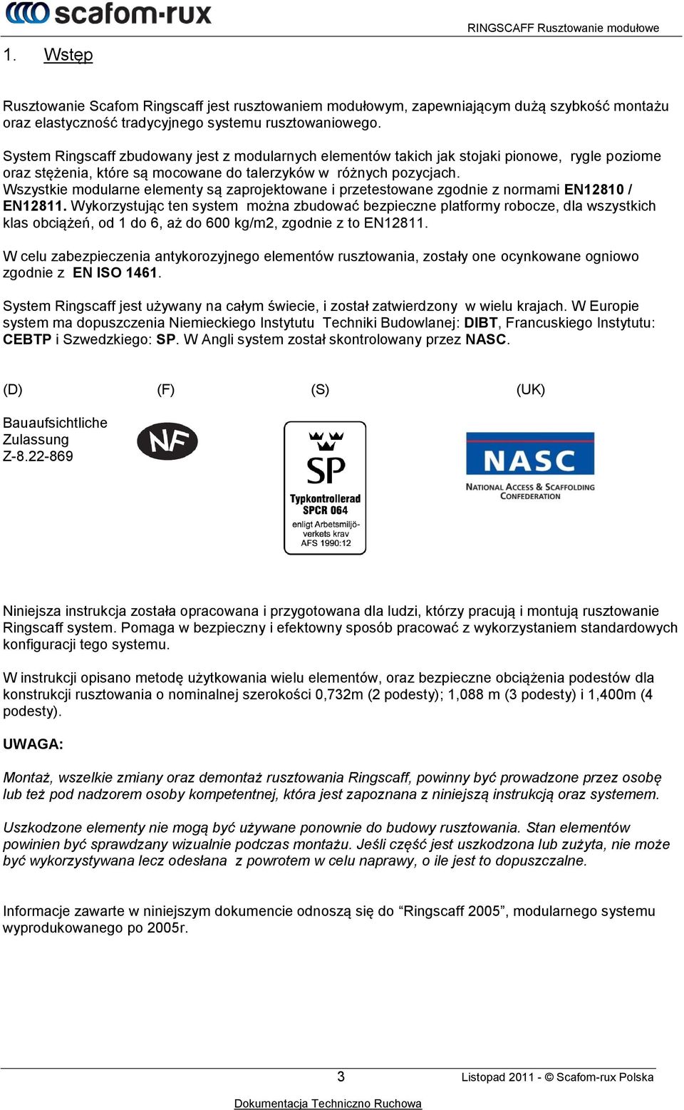 Wszystkie modularne elementy są zaprojektowane i przetestowane zgodnie z normami EN12810 / EN12811.