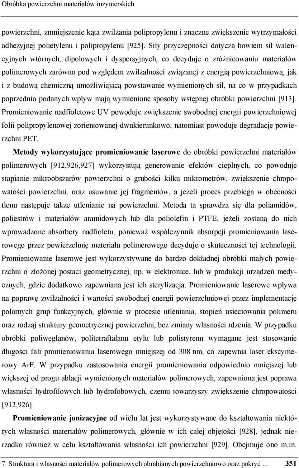 powierzchniową, jak i z budową chemiczną umożliwiającą powstawanie wymienionych sił, na co w przypadkach poprzednio podanych wpływ mają wymienione sposoby wstępnej obróbki powierzchni [913].