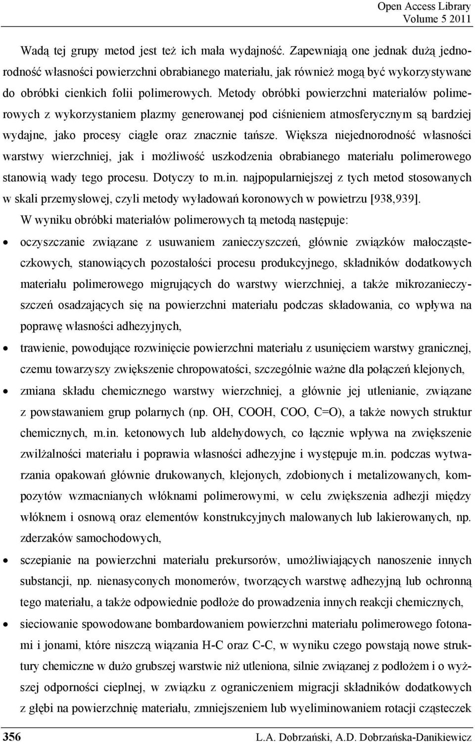 Metody obróbki powierzchni materiałów polimerowych z wykorzystaniem plazmy generowanej pod ciśnieniem atmosferycznym są bardziej wydajne, jako procesy ciągłe oraz znacznie tańsze.