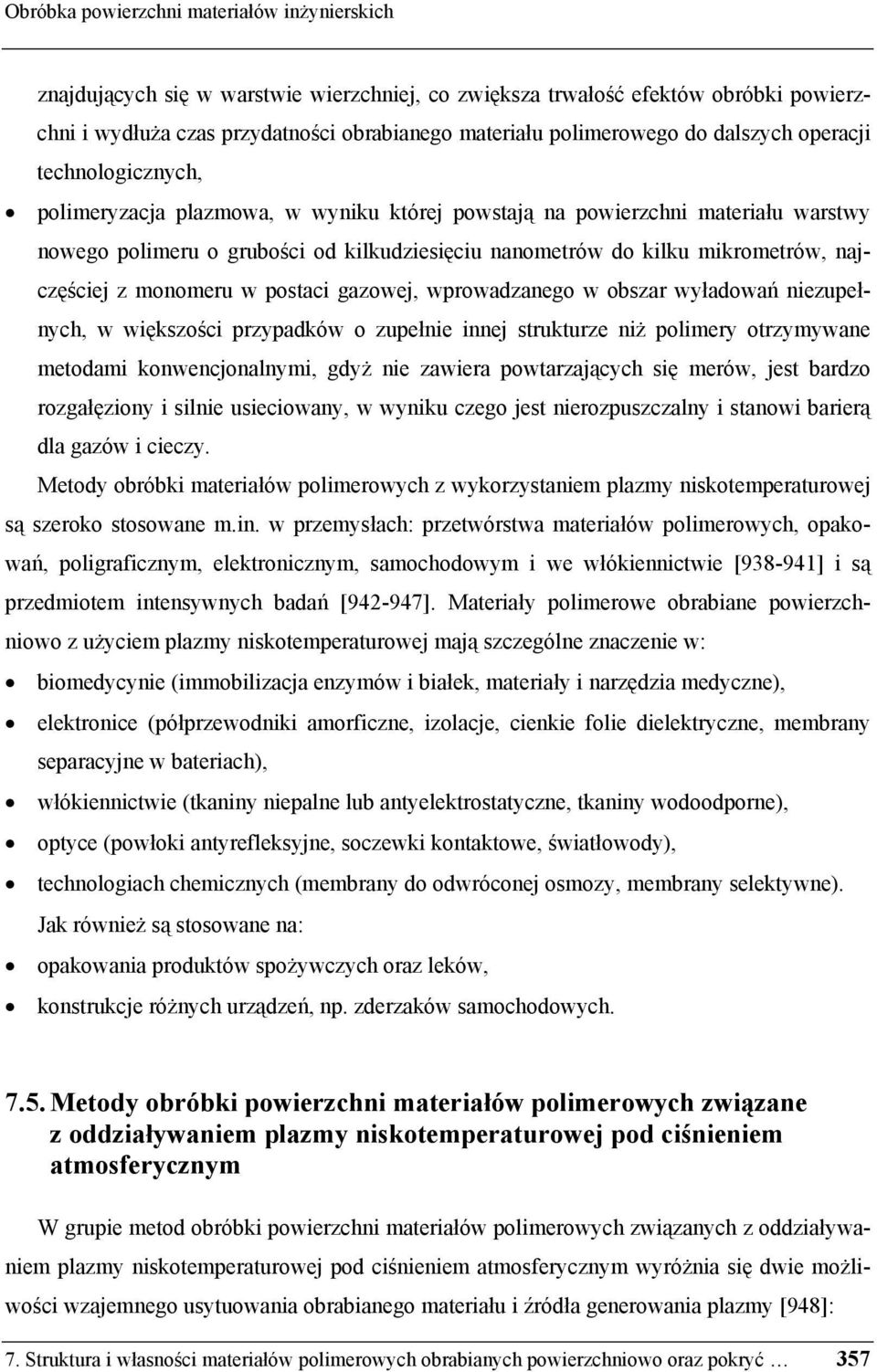 najczęściej z monomeru w postaci gazowej, wprowadzanego w obszar wyładowań niezupełnych, w większości przypadków o zupełnie innej strukturze niż polimery otrzymywane metodami konwencjonalnymi, gdyż