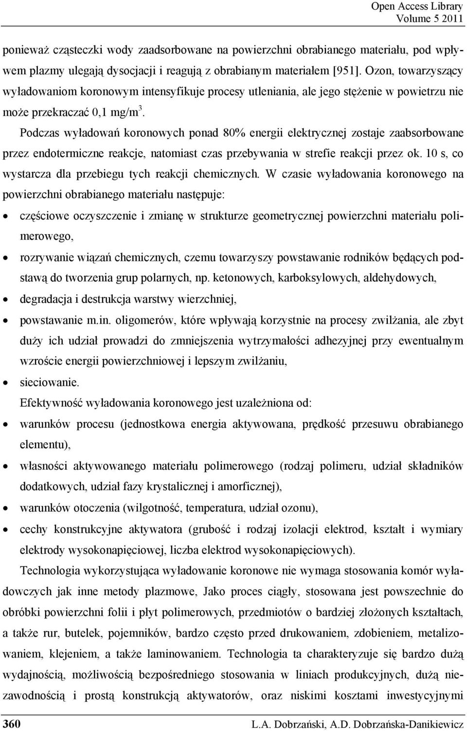Podczas wyładowań koronowych ponad 80% energii elektrycznej zostaje zaabsorbowane przez endotermiczne reakcje, natomiast czas przebywania w strefie reakcji przez ok.