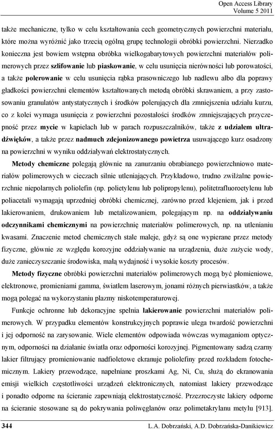 Nierzadko konieczna jest bowiem wstępna obróbka wielkogabarytowych powierzchni materiałów polimerowych przez szlifowanie lub piaskowanie, w celu usunięcia nierówności lub porowatości, a także