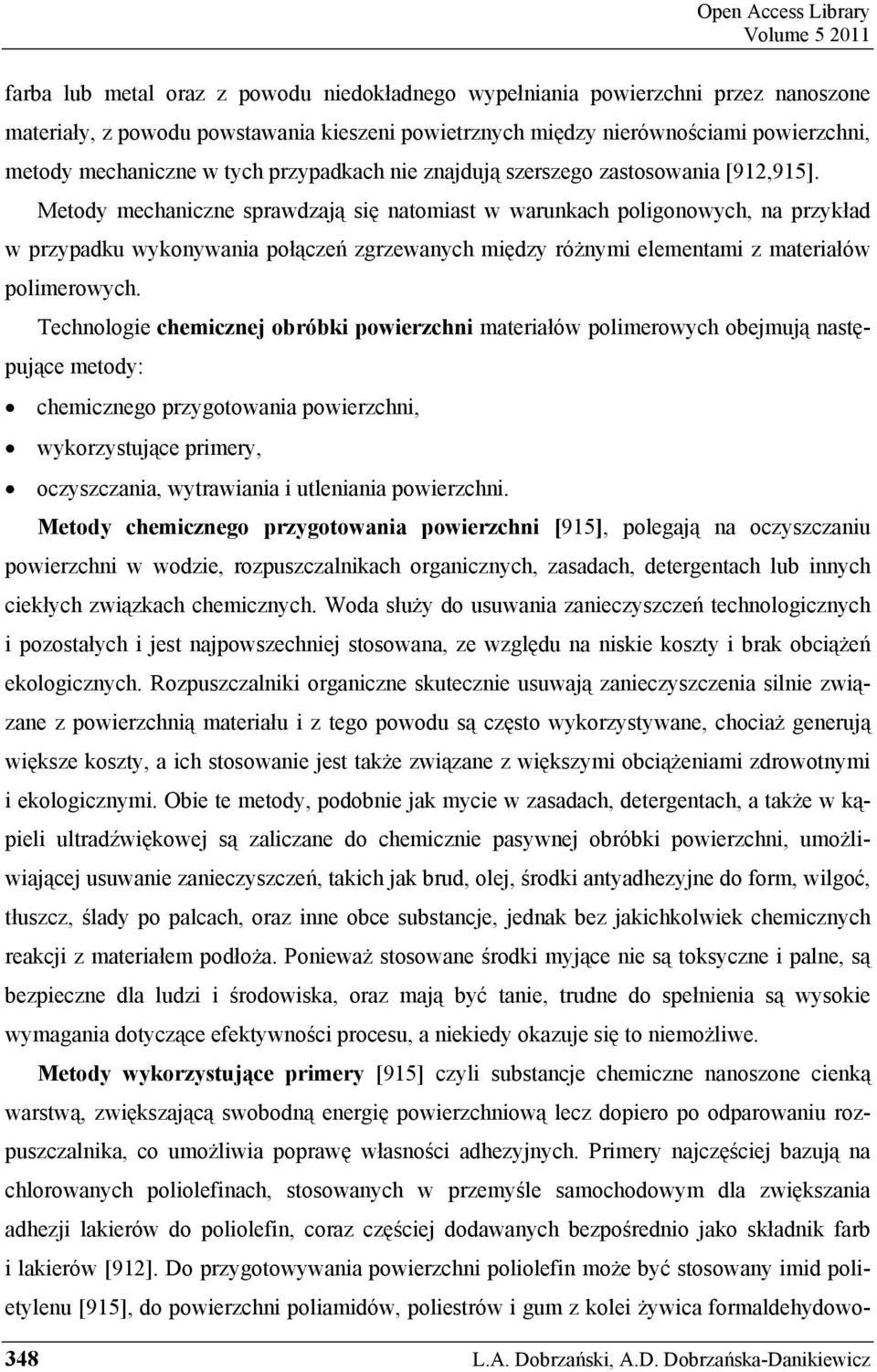 Metody mechaniczne sprawdzają się natomiast w warunkach poligonowych, na przykład w przypadku wykonywania połączeń zgrzewanych między różnymi elementami z materiałów polimerowych.