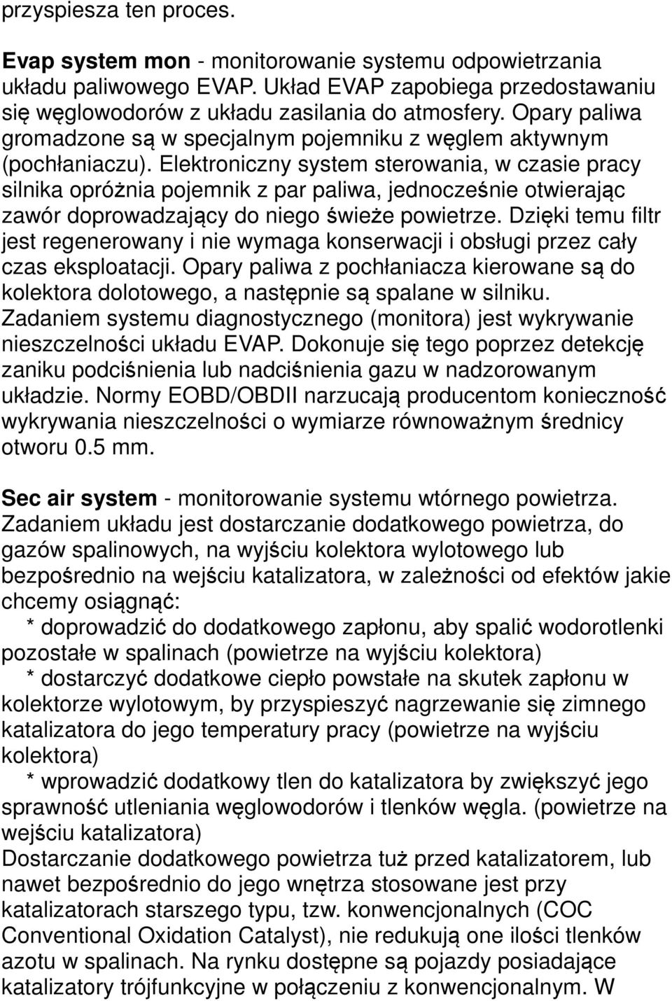 Elektroniczny system sterowania, w czasie pracy silnika opróżnia pojemnik z par paliwa, jednocześnie otwierając zawór doprowadzający do niego świeże powietrze.