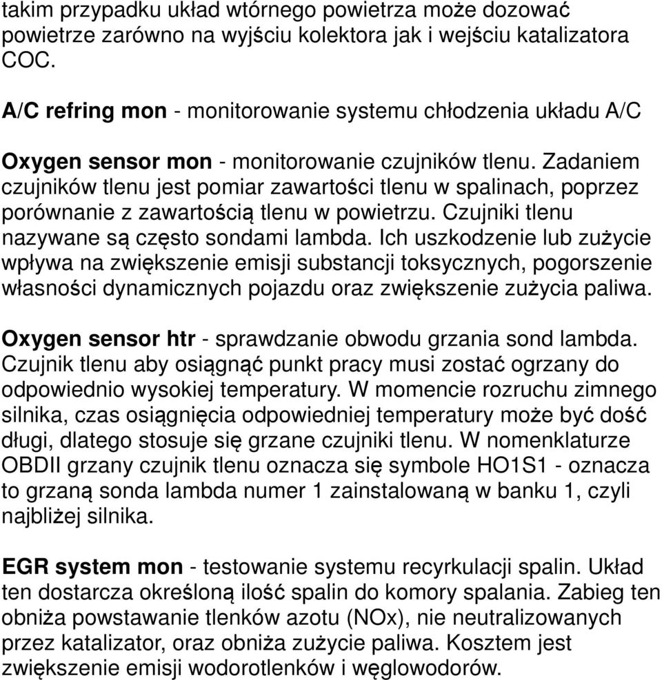 Zadaniem czujników tlenu jest pomiar zawartości tlenu w spalinach, poprzez porównanie z zawartością tlenu w powietrzu. Czujniki tlenu nazywane są często sondami lambda.