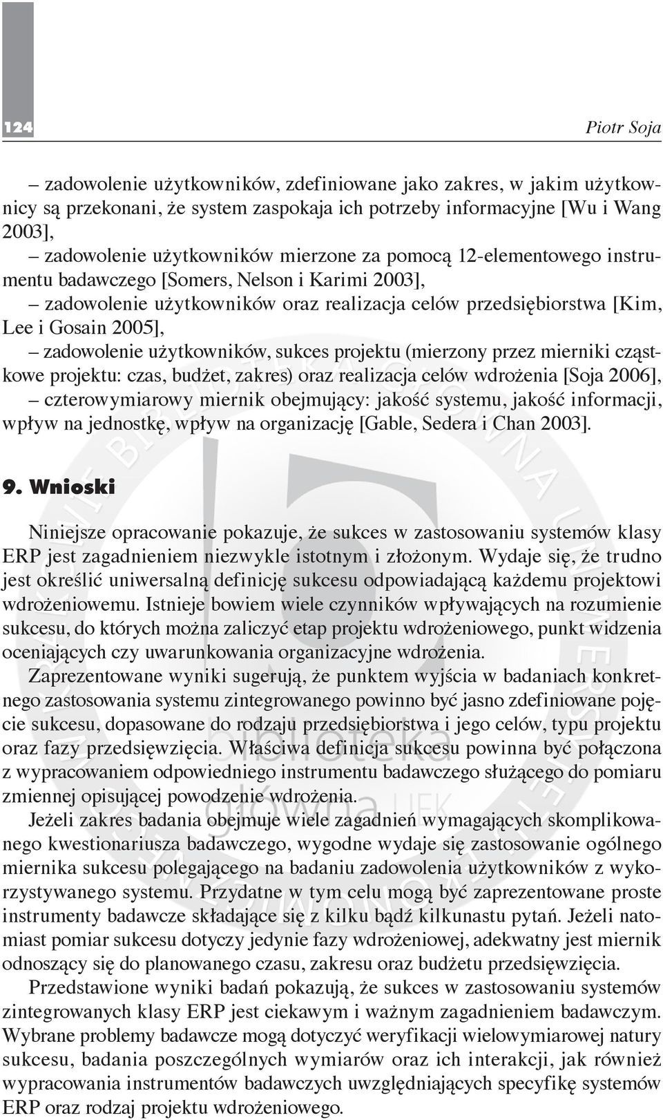 projektu (mierzony przez mierniki cząstkowe projektu: czas, budżet, zakres) oraz realizacja celów wdrożenia [Soja 2006], czterowymiarowy miernik obejmujący: jakość systemu, jakość informacji, wpływ