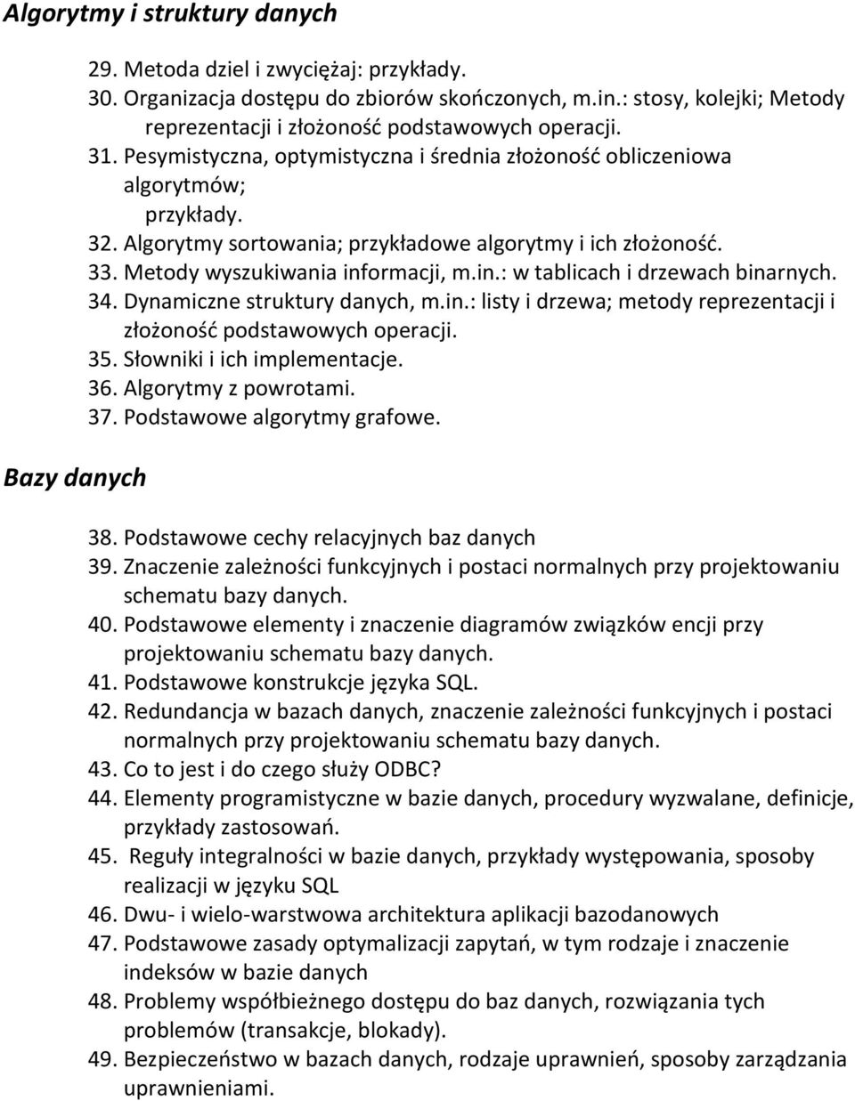 Algorytmy sortowania; przykładowe algorytmy i ich złożoność. 33. Metody wyszukiwania informacji, m.in.: w tablicach i drzewach binarnych. 34. Dynamiczne struktury danych, m.in.: listy i drzewa; metody reprezentacji i złożoność podstawowych operacji.