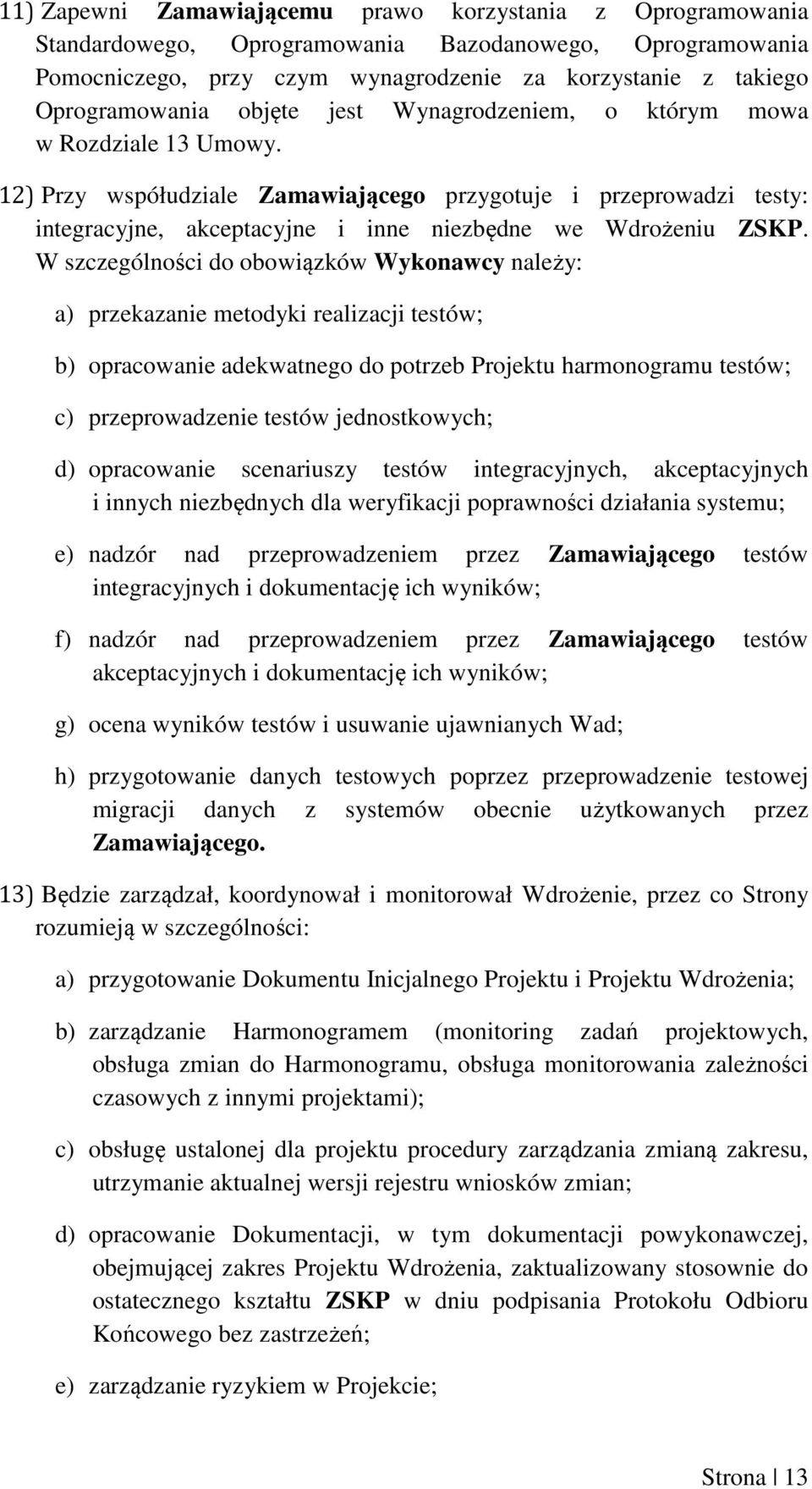 W szczególności do obowiązków Wykonawcy należy: a) przekazanie metodyki realizacji testów; b) opracowanie adekwatnego do potrzeb Projektu harmonogramu testów; c) przeprowadzenie testów jednostkowych;