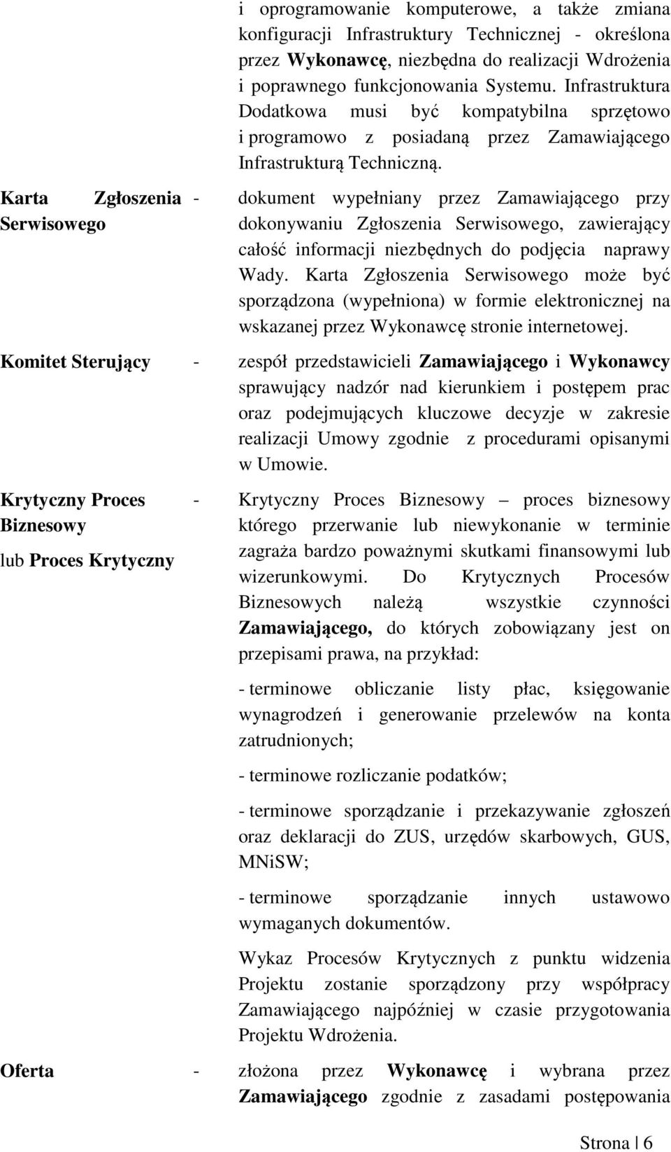 - dokument wypełniany przez Zamawiającego przy dokonywaniu Zgłoszenia Serwisowego, zawierający całość informacji niezbędnych do podjęcia naprawy Wady.