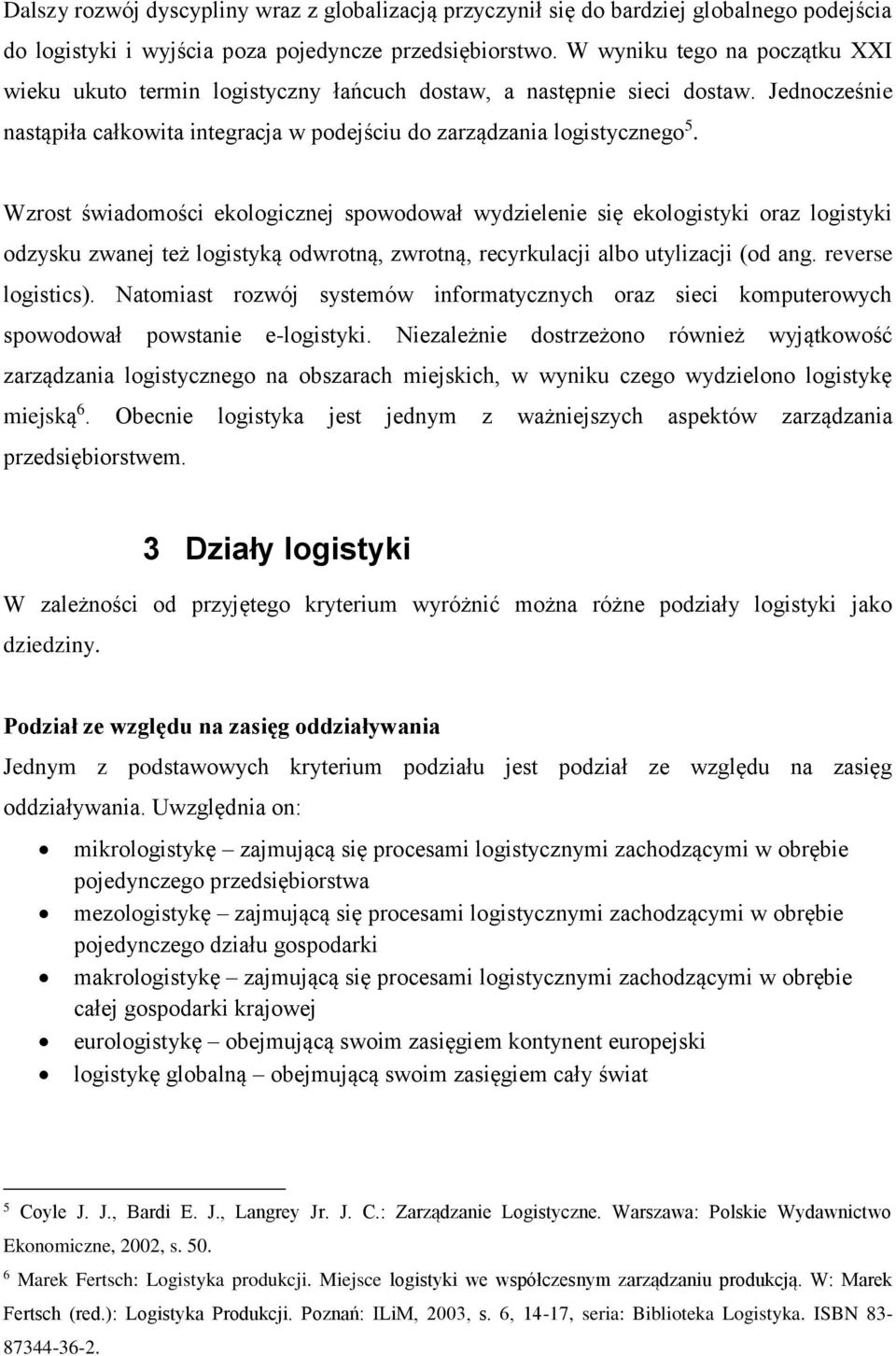 Wzrost świadomości ekologicznej spowodował wydzielenie się ekologistyki oraz logistyki odzysku zwanej też logistyką odwrotną, zwrotną, recyrkulacji albo utylizacji (od ang. reverse logistics).