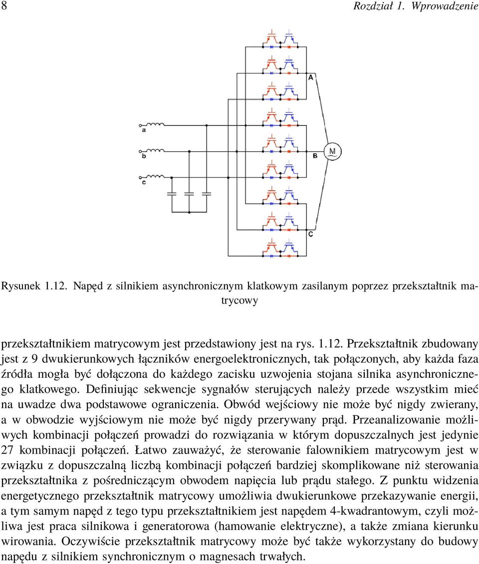 Przekształtnik zbudowany jest z 9 dwukierunkowych łączników energoelektronicznych, tak połączonych, aby każda faza źródła mogła być dołączona do każdego zacisku uzwojenia stojana silnika