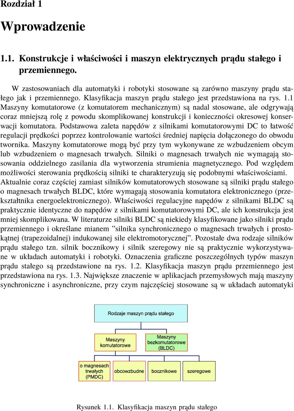 . Maszyny komutatorowe (z komutatorem mechanicznym) są nadal stosowane, ale odgrywają coraz mniejszą rolę z powodu skomplikowanej konstrukcji i konieczności okresowej konserwacji komutatora.