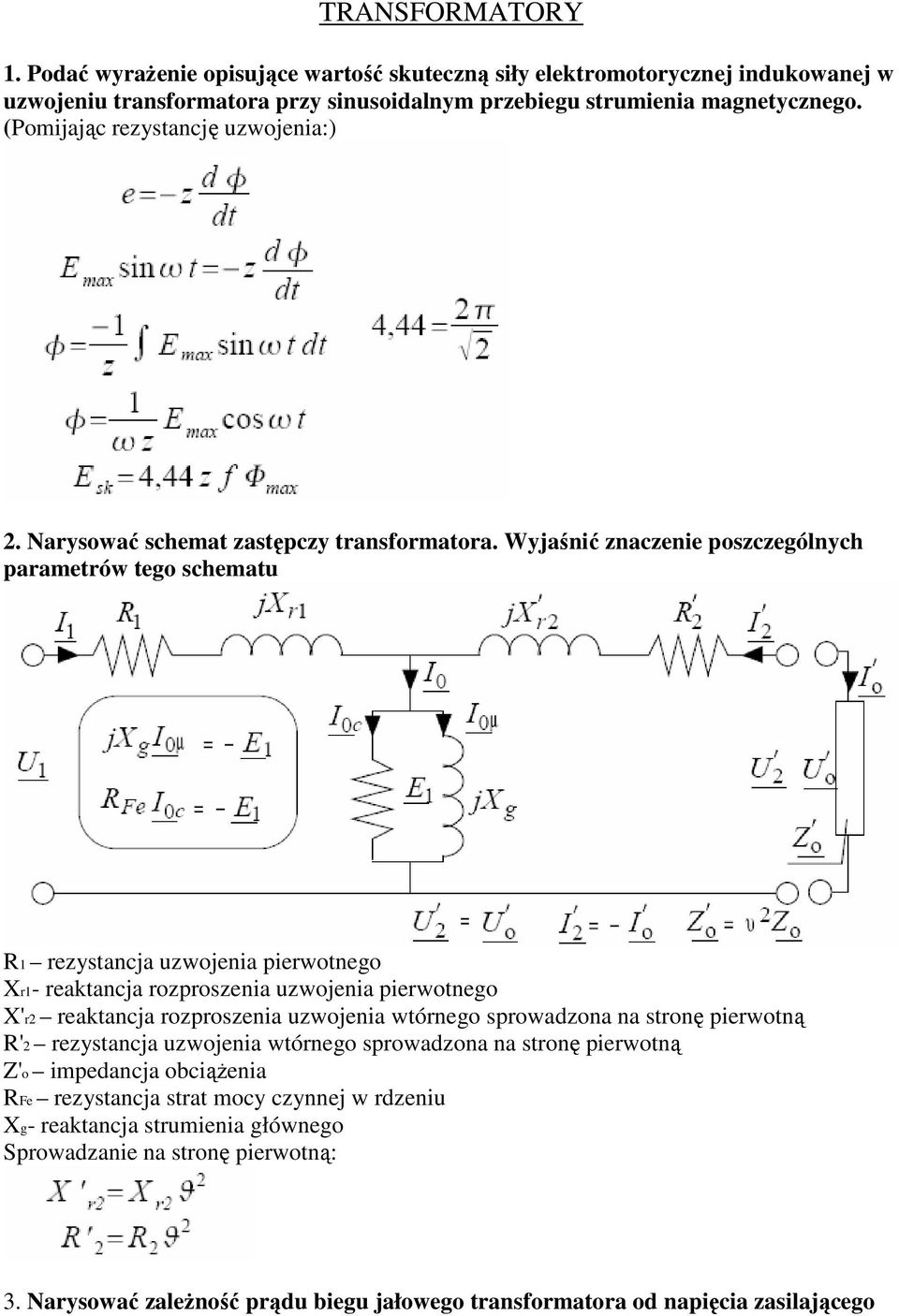 Wyjaśnić znaczenie poszczególnych parametrów tego schematu R1 rezystancja uzwojenia pierwotnego Xr1- reaktancja rozproszenia uzwojenia pierwotnego X'r2 reaktancja rozproszenia uzwojenia wtórnego