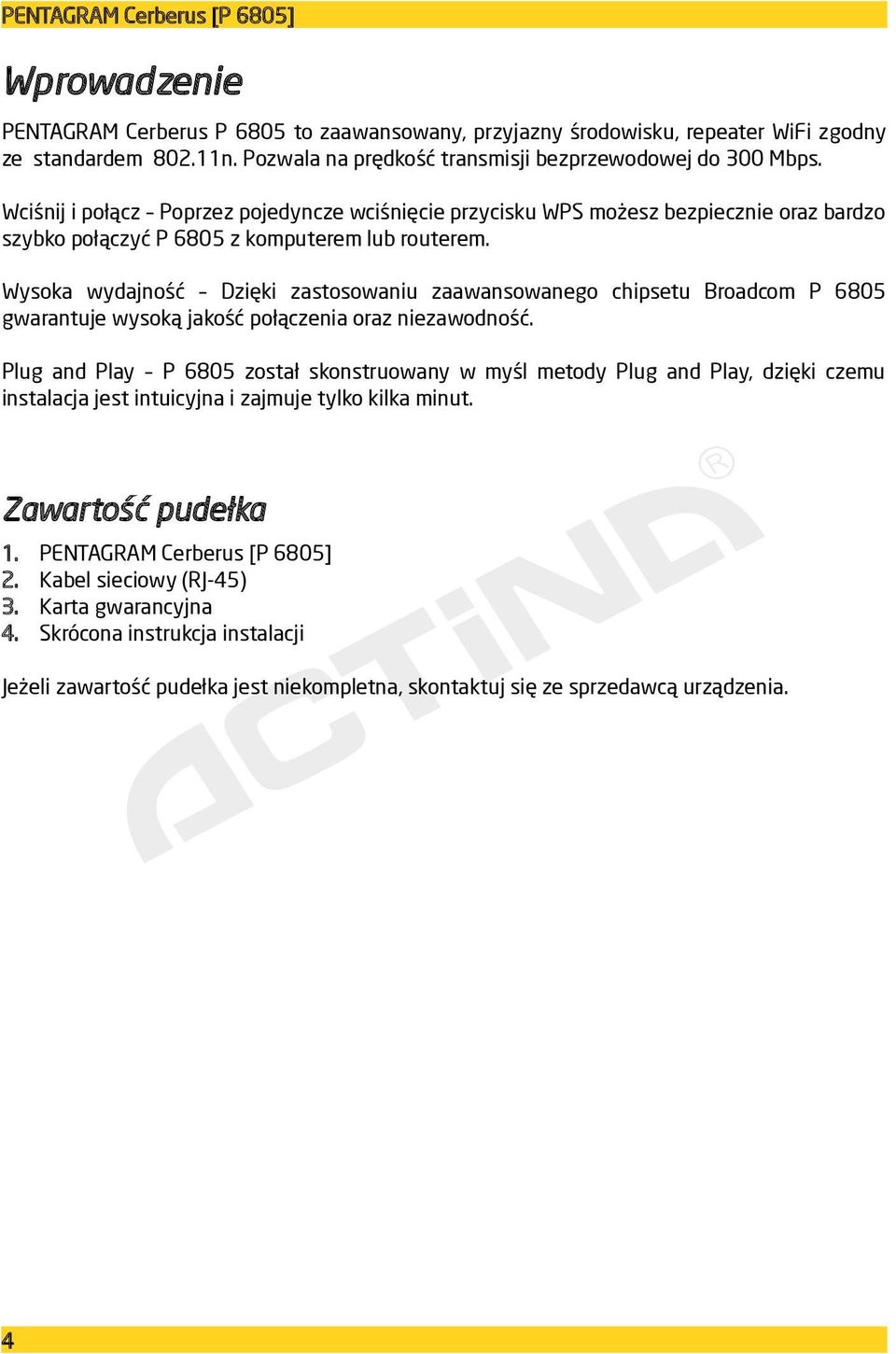 Wysoka wydajność Dzięki zastosowaniu zaawansowanego chipsetu Broadcom P 6805 gwarantuje wysoką jakość połączenia oraz niezawodność.