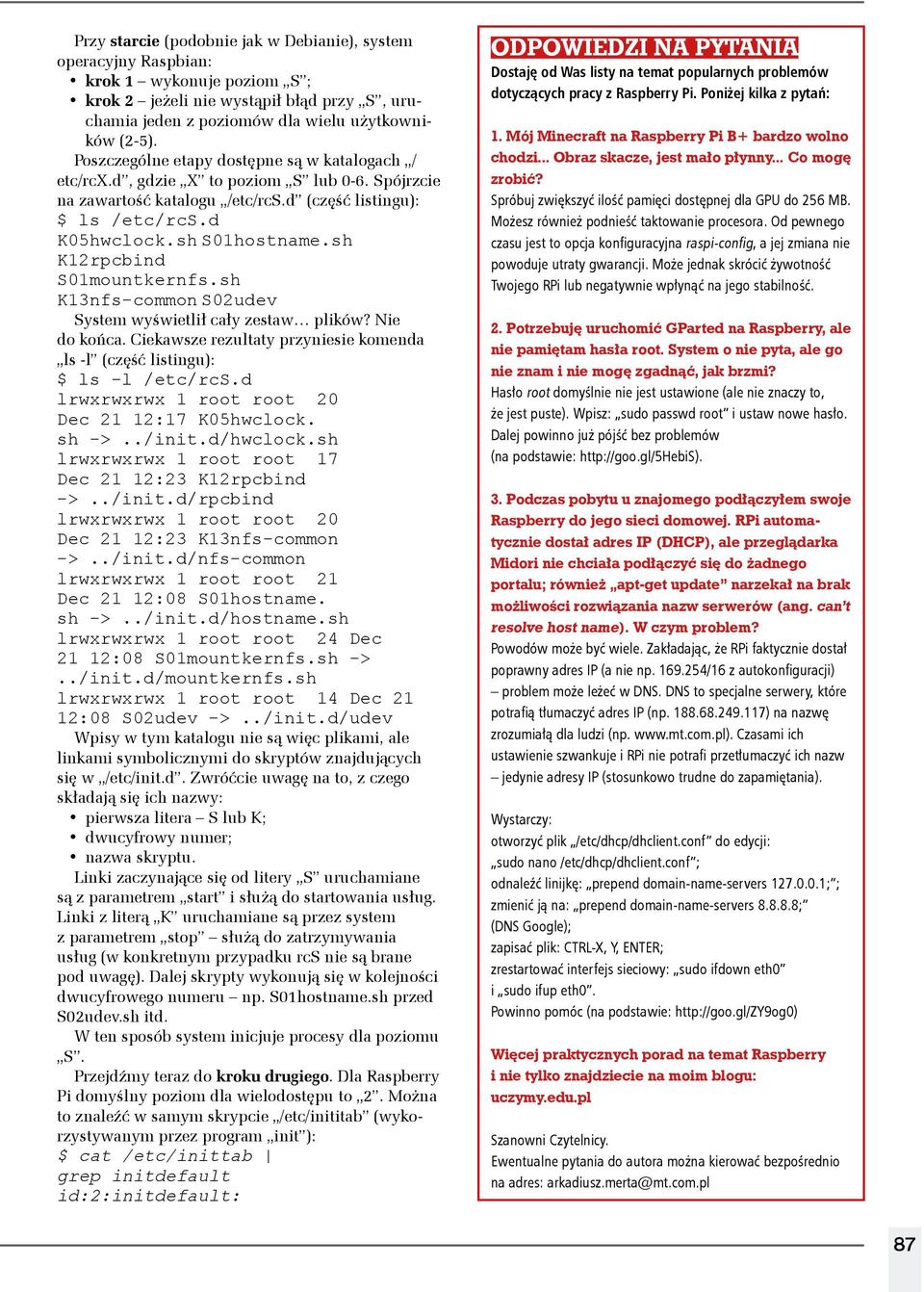 sh K12rpcbind S01mountkernfs.sh K13nfs-common S02udev System wyświetlił cały zestaw plików? Nie do końca. Ciekawsze rezultaty przyniesie komenda ls -l (część listingu): $ ls -l /etc/rcs.