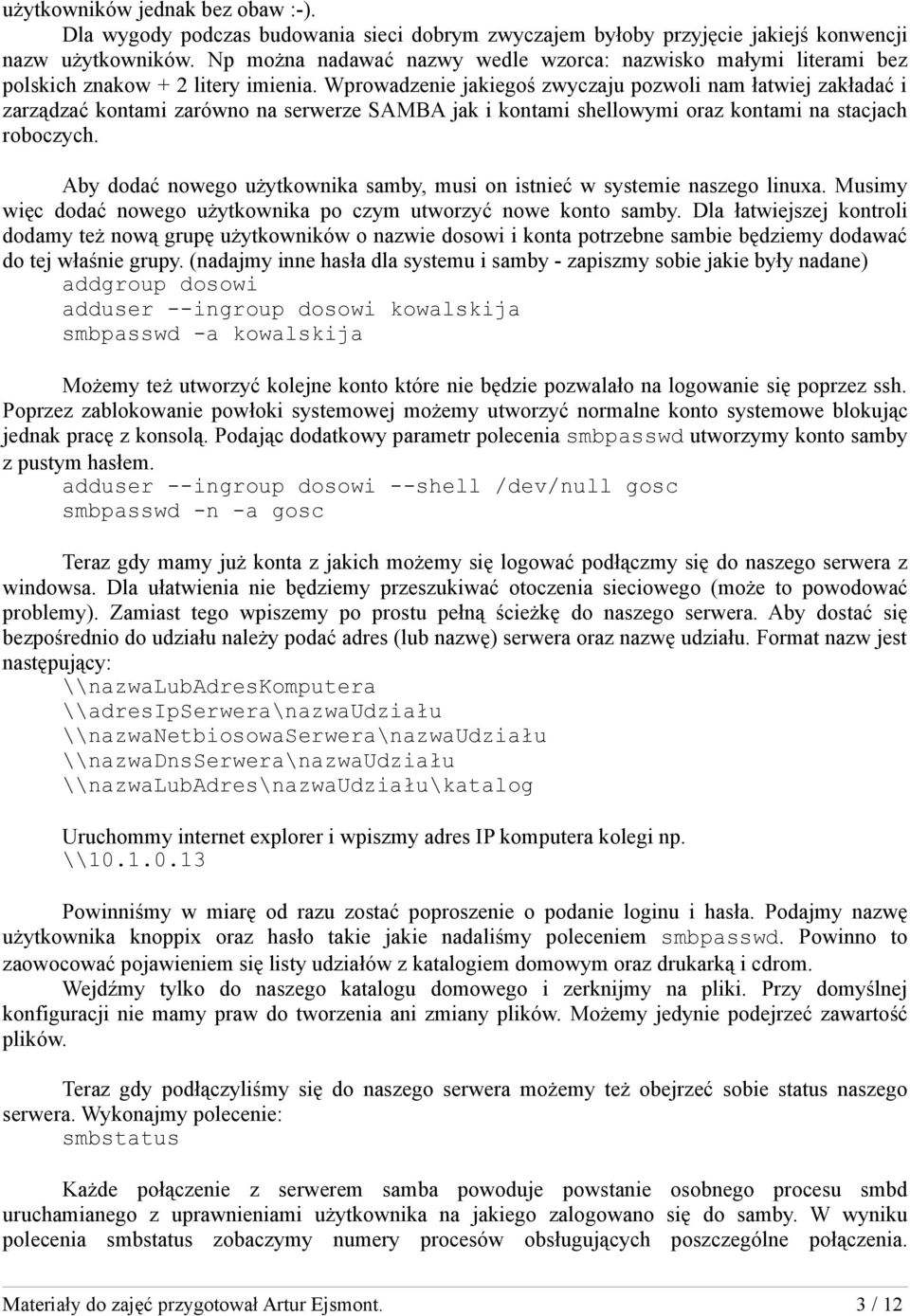 Wprowadzenie jakiegoś zwyczaju pozwoli nam łatwiej zakładać i zarządzać kontami zarówno na serwerze SAMBA jak i kontami shellowymi oraz kontami na stacjach roboczych.