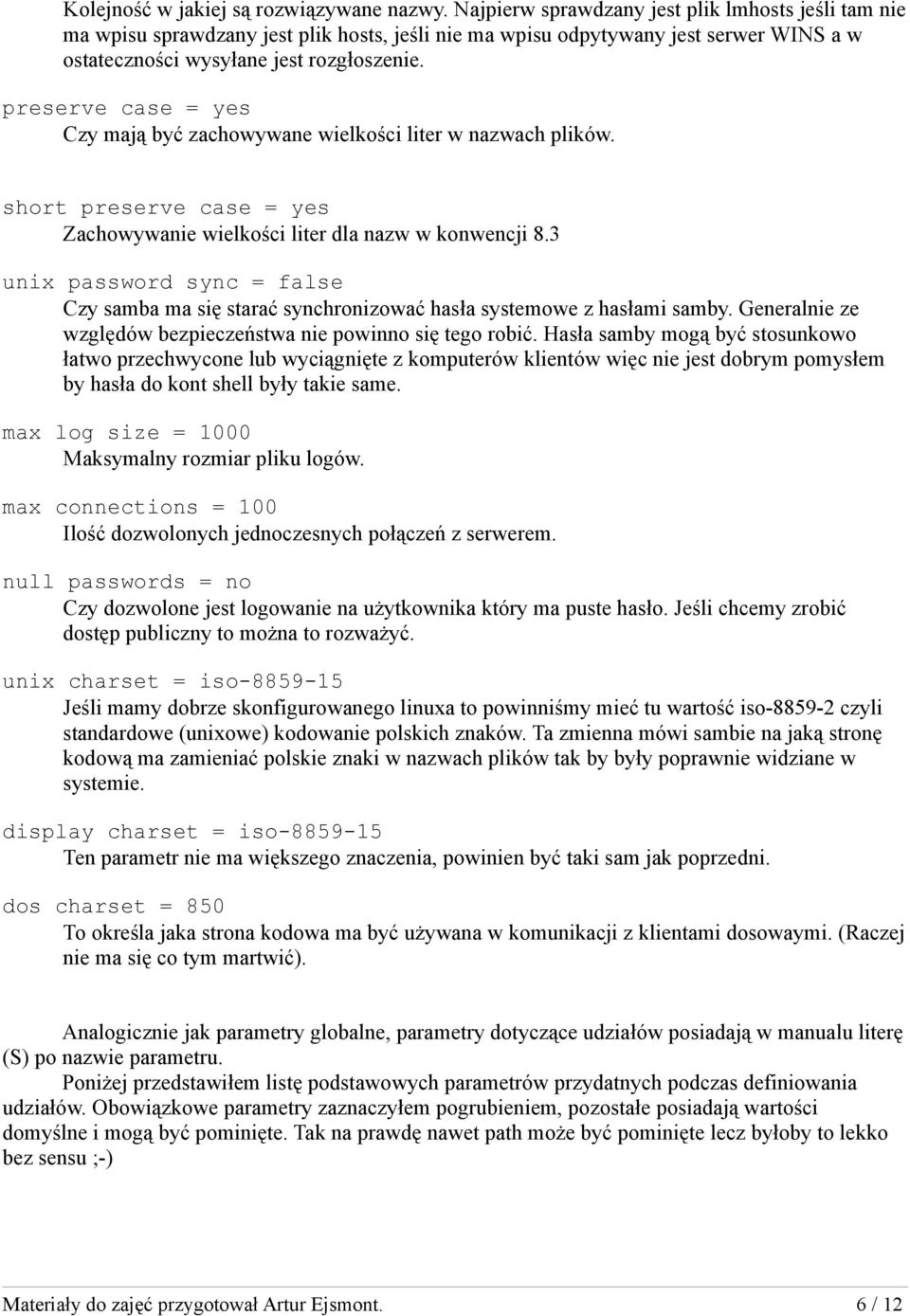 preserve case = yes Czy mają być zachowywane wielkości liter w nazwach plików. short preserve case = yes Zachowywanie wielkości liter dla nazw w konwencji 8.