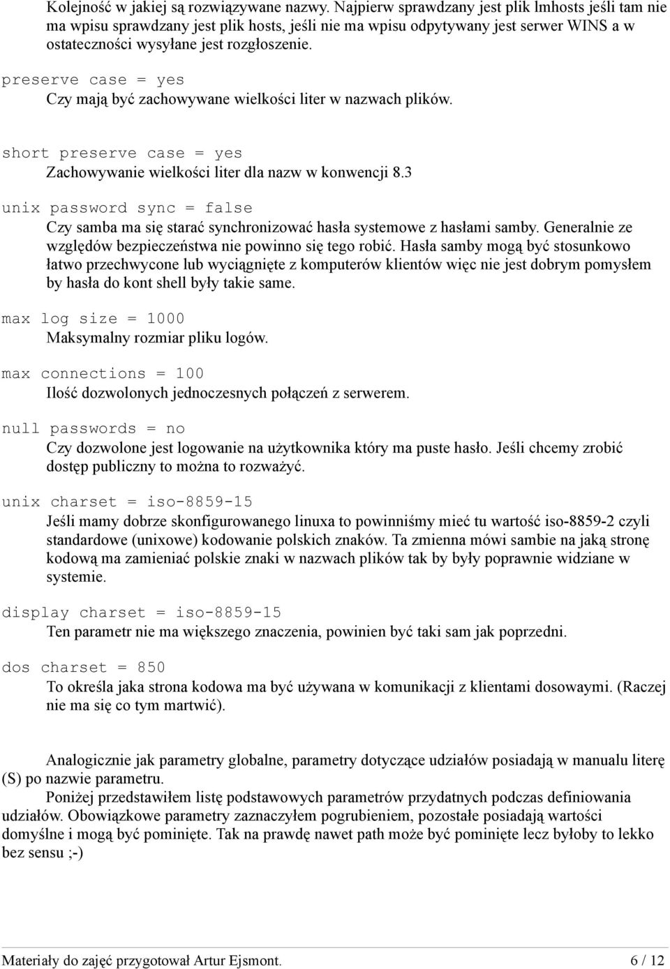 preserve case = yes Czy mają być zachowywane wielkości liter w nazwach plików. short preserve case = yes Zachowywanie wielkości liter dla nazw w konwencji 8.