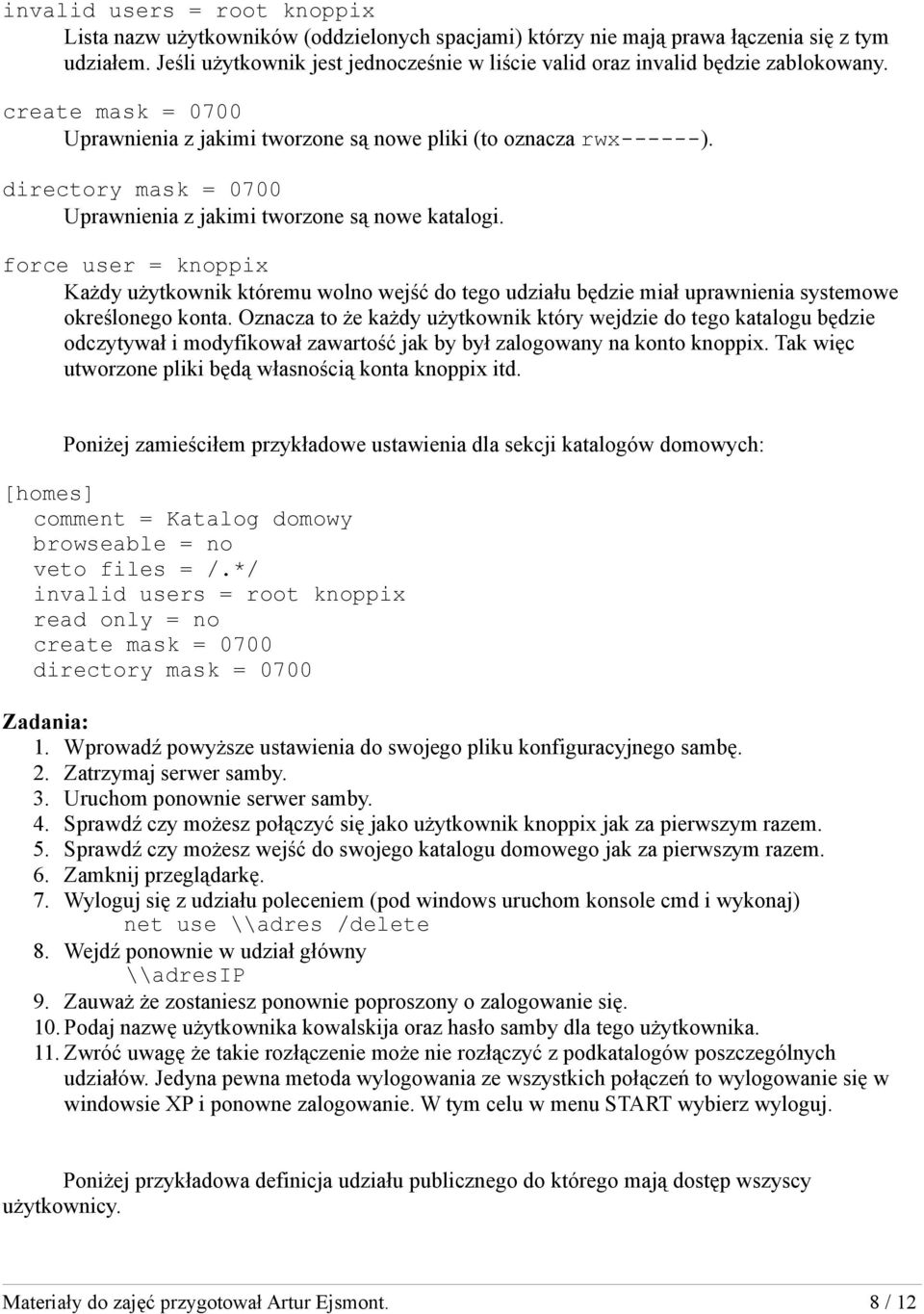 directory mask = 0700 Uprawnienia z jakimi tworzone są nowe katalogi. force user = knoppix Każdy użytkownik któremu wolno wejść do tego udziału będzie miał uprawnienia systemowe określonego konta.