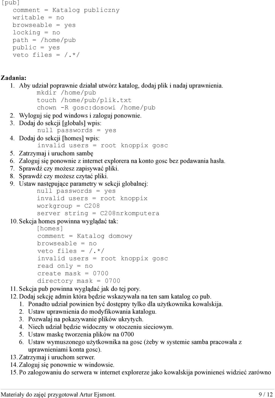 Dodaj do sekcji [globals] wpis: null passwords = yes 4. Dodaj do sekcji [homes] wpis: invalid users = root knoppix gosc 5. Zatrzymaj i uruchom sambę 6.